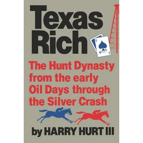 Texas Rich: The Hunt Dynasty, from the Early Oil Days Through the Silver Crash