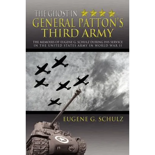 The Ghost in General Patton's Third Army: The Memoirs of Eugene G. Schulz During His Service in the United States Army in World War II