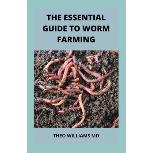The Essential Guide to Worm Farming: All You Need To Know About Composting System Of Worm Farming