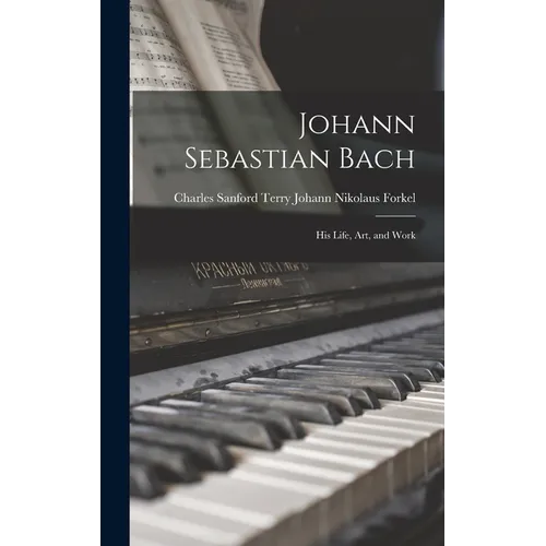 Johann Sebastian Bach: His Life, Art, and Work