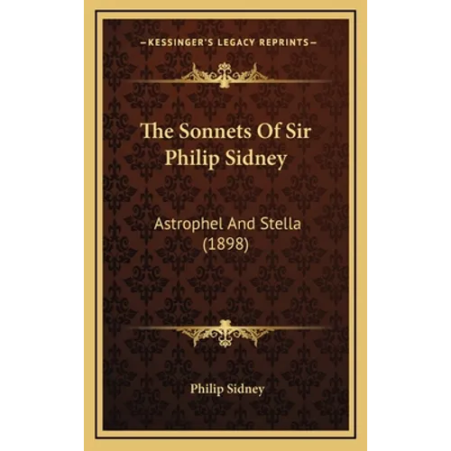 The Sonnets Of Sir Philip Sidney: Astrophel And Stella (1898)
