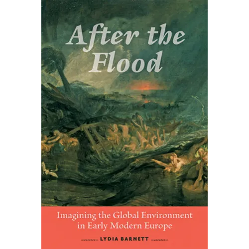 After the Flood: Imagining the Global Environment in Early Modern Europe