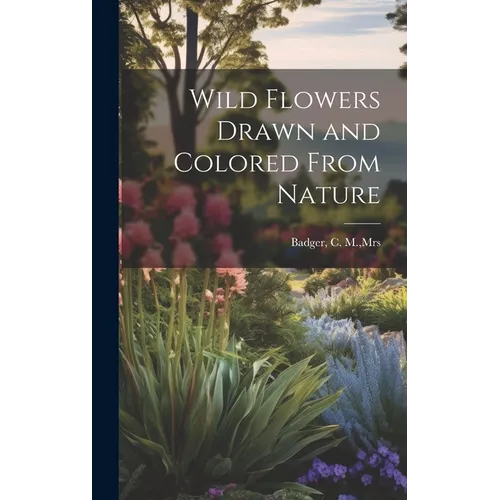 Wild Flowers Drawn and Colored From Nature