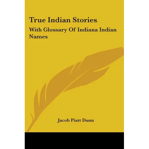 True Indian Stories: With Glossary Of Indiana Indian Names