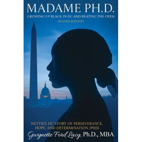 Madame Ph.D.: Growing Up Black in DC and Beating the Odds: Nettie's DC Story of Perseverance, Hope and Determination (PHD)
