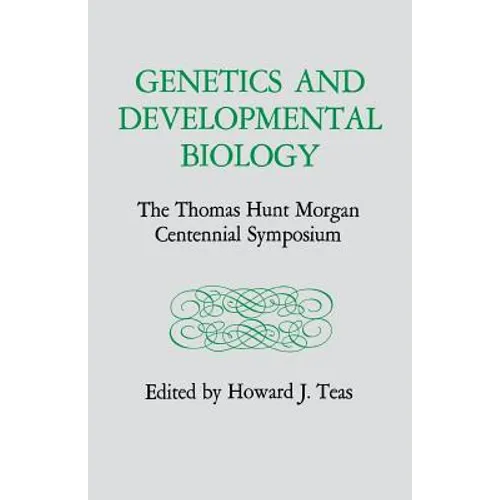 Genetics and Developmental Biology: The Thomas Hunt Morgan Centennial Symposium