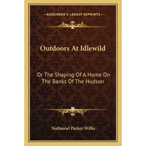Outdoors At Idlewild: Or The Shaping Of A Home On The Banks Of The Hudson