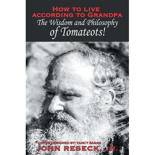 How to Live According to Grandpa: The Wisdom and Philsophy of Tomateots!