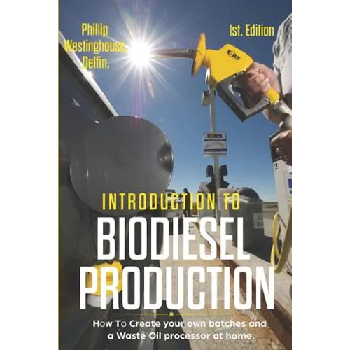 Introduction to Biodiesel Production 1st Edition: How to Create Your Own Batches and a Waste Oil Processor at Home.