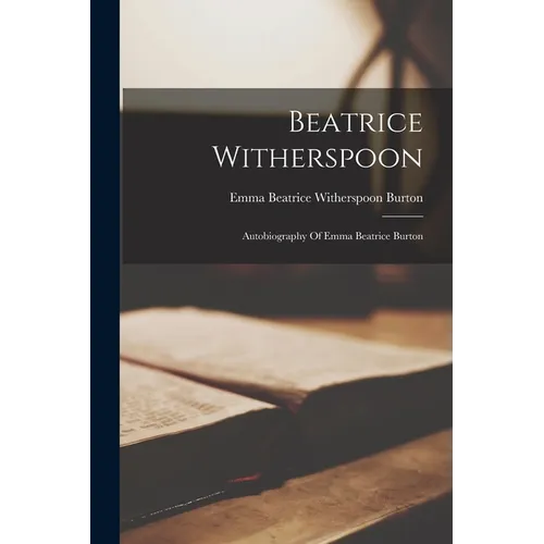 Beatrice Witherspoon: Autobiography Of Emma Beatrice Burton