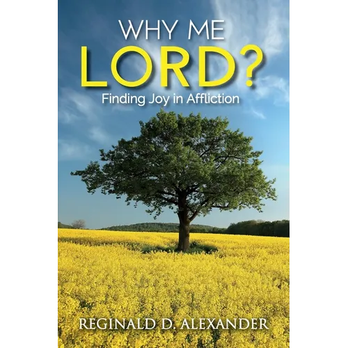 Why Me Lord?: Finding Joy in Affliction
