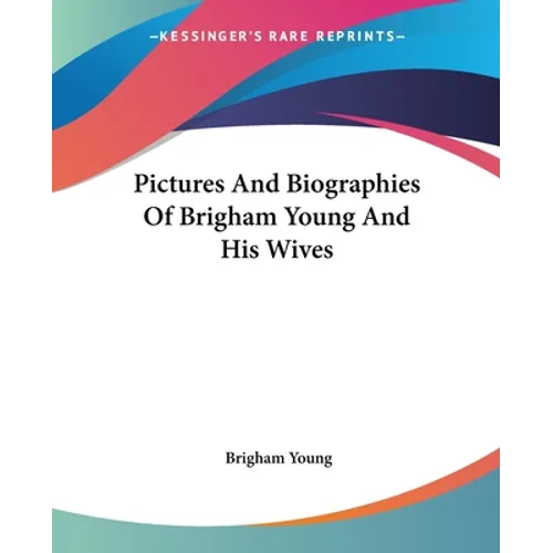 Pictures And Biographies Of Brigham Young And His Wives