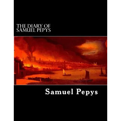 The Diary of Samuel Pepys: 1659 to 1669