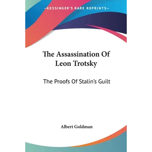 The Assassination Of Leon Trotsky: The Proofs Of Stalin's Guilt