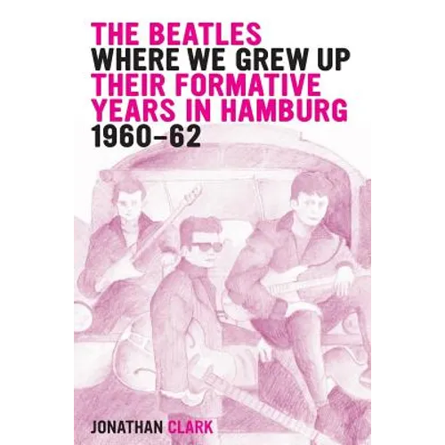 The Beatles; Where We Grew Up: Their Formative Years In Hamburg; 1960-1962