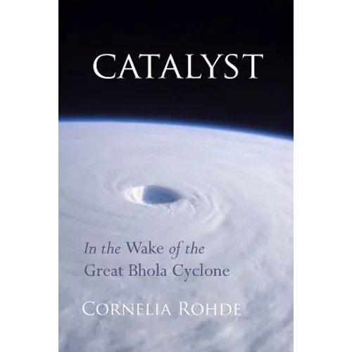 Catalyst: In the Wake of the Great Bhola Cyclone