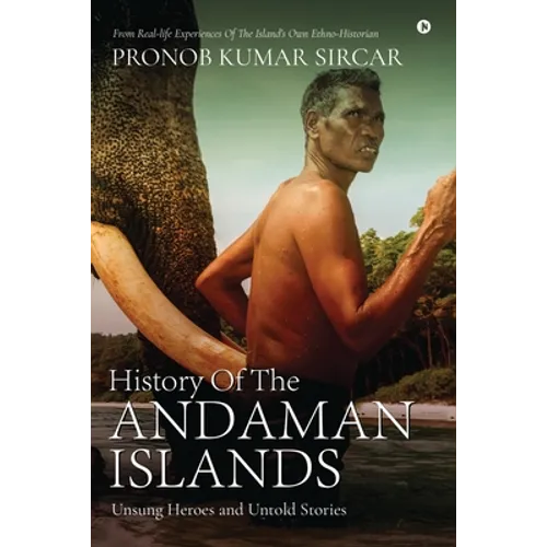History Of The Andaman Islands: Unsung Heroes and Untold Stories