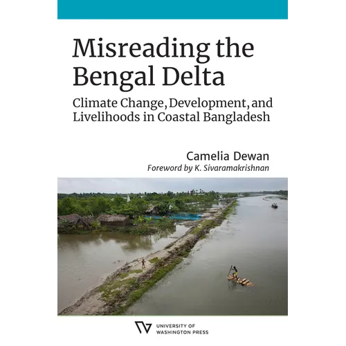 Misreading the Bengal Delta: Climate Change, Development, and Livelihoods in Coastal Bangladesh