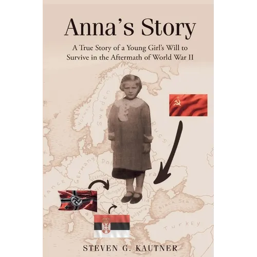 Anna's Story: A True Story of a Young Girl's Will to Survive in the Aftermath of World War II