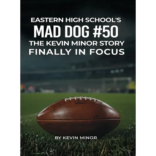 Eastern High School's Mad Dog #50: The Kevin Minor Story Finally in Focus