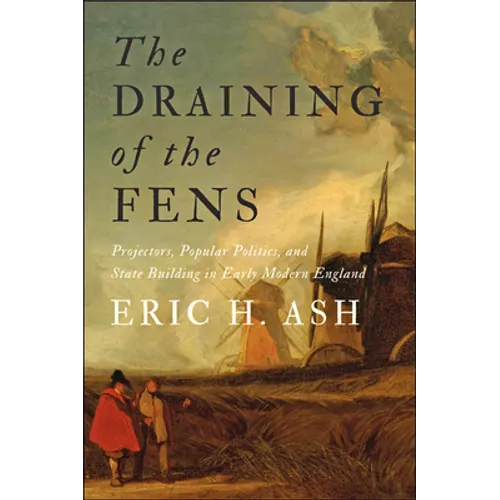 Draining of the Fens: Projectors, Popular Politics, and State Building in Early Modern England