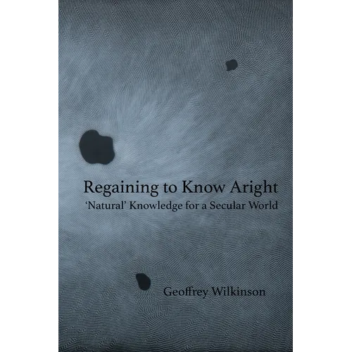 Regaining to Know Aright: 'Natural' Knowledge for a Secular World