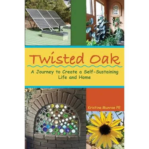 Twisted Oak: A Journey to Create a Self-Sustaining Life and Home