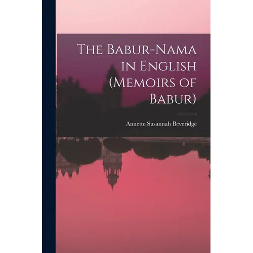 The Babur-nama in English (Memoirs of Babur)