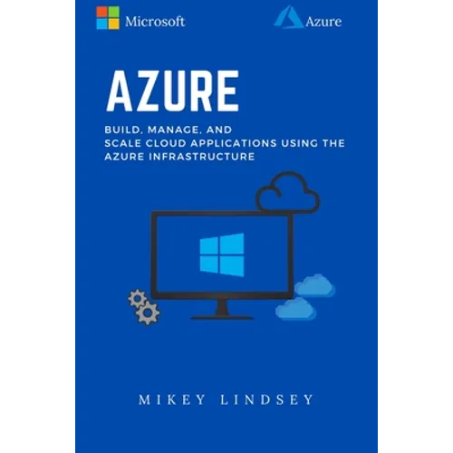 Azure: Microsoft Azure: Build, manage, and scale cloud applications using the Azure Infrastructure