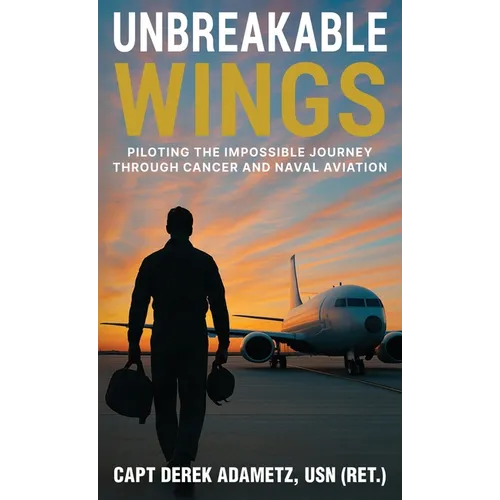 Unbreakable Wings: Piloting the Impossible Journey Through Cancer and Naval Aviation