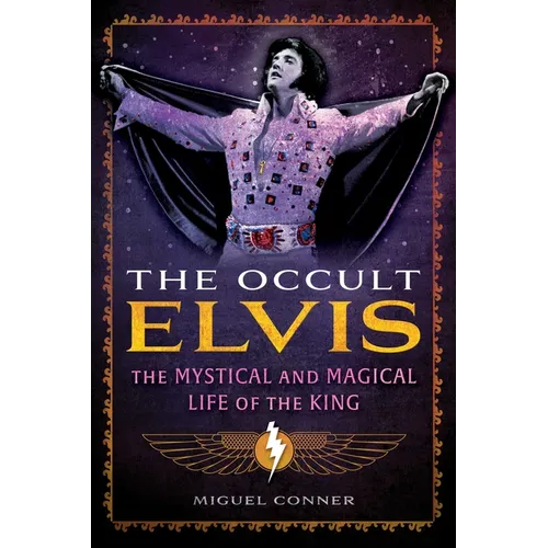 The Occult Elvis: The Mystical and Magical Life of the King