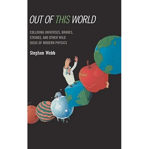 Out of This World: Colliding Universes, Branes, Strings, and Other Wild Ideas of Modern Physics
