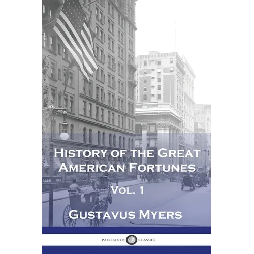 History of the Great American Fortunes, Vol 1