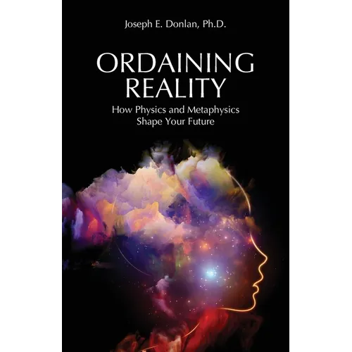 Ordaining Reality: How Physics and Metaphysics Shape Your Future