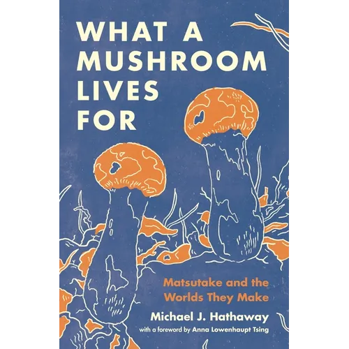 What a Mushroom Lives for: Matsutake and the Worlds They Make