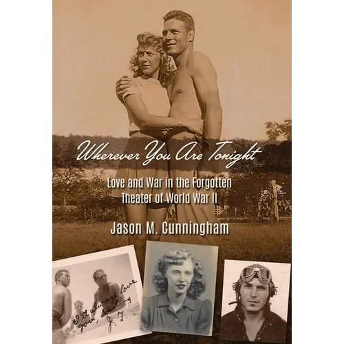 Wherever You Are Tonight: Love and War in the Forgotten Theater of World War II