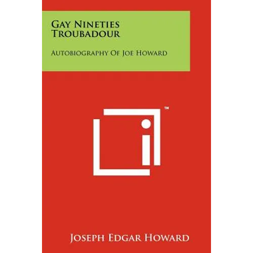 Gay Nineties Troubadour: Autobiography Of Joe Howard