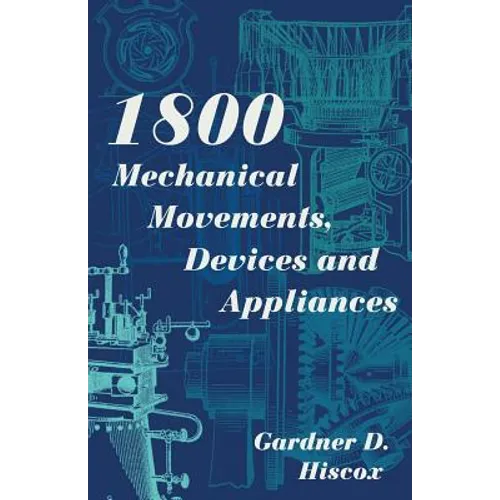 1800 Mechanical Movements, Devices and Appliances (Dover Science Books) Enlarged 16th Edition