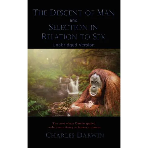 The Descent of Man and Selection in Relation to Sex: Unabridged Version