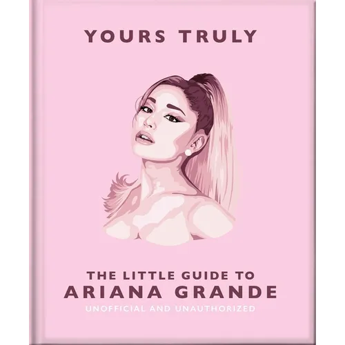 Yours Truly: The Little Guide to Ariana Grande