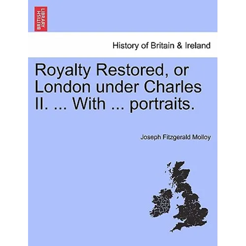 Royalty Restored, or London Under Charles II. ... with ... Portraits.