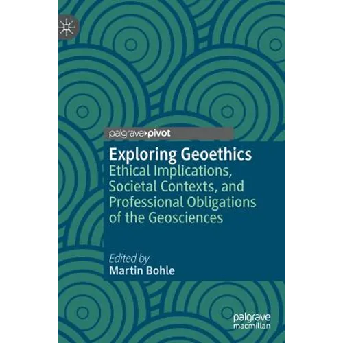 Exploring Geoethics: Ethical Implications, Societal Contexts, and Professional Obligations of the Geosciences