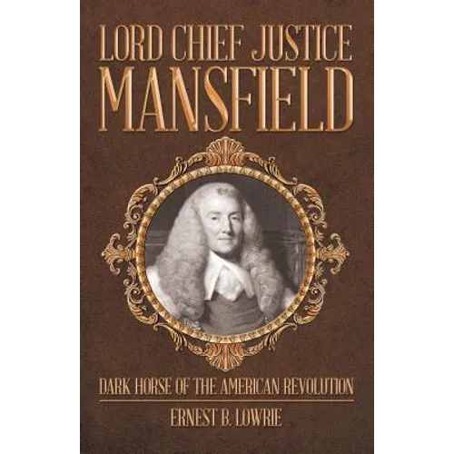 Lord Chief Justice Mansfield: Dark Horse of the American Revolution