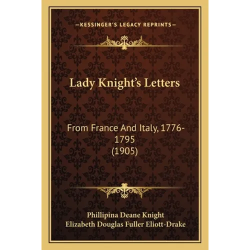 Lady Knight's Letters: From France And Italy, 1776-1795 (1905)