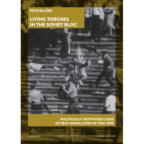 Living Torches in the Soviet Bloc: Politically Motivated Cases of Self-Immolation, 1966-1989