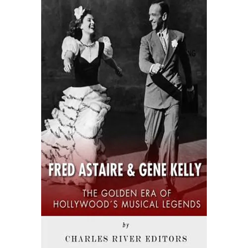 Fred Astaire and Gene Kelly: The Golden Era of Hollywood's Musical Legends