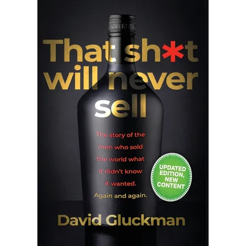 "That Sh*t Will Never Sell!" Special Colour Edition: The Story of the Men Who Sold The World What it Didn't Know it Wanted. Again and Again