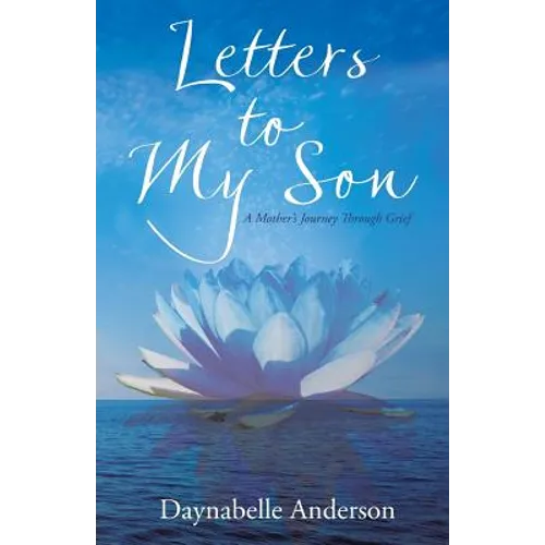 Letters to My Son: A Mother's Journey Through Grief