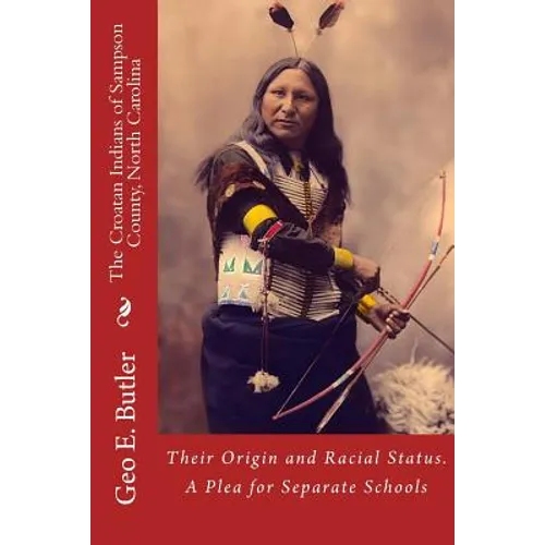 The Croatan Indians of Sampson County, North Carolina: Their Origin and Racial Status. A Plea for Separate Schools