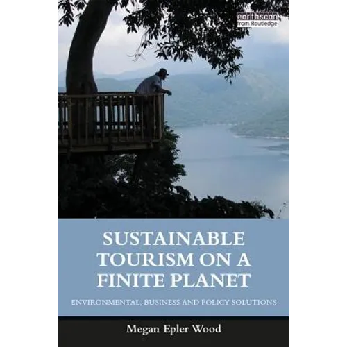 Sustainable Tourism on a Finite Planet: Environmental, Business and Policy Solutions